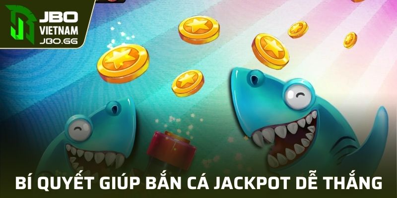 Bí quyết giúp bắn cá jackpot dễ thắng lớn