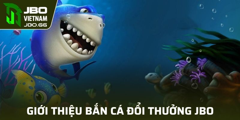 Giới thiệu bắn cá đổi thưởng JBO