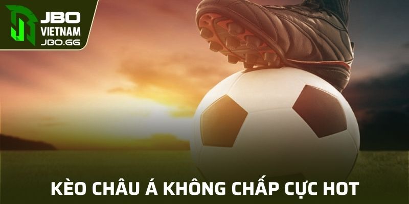 Kèo Châu Á không chấp là nơi hội tụ hai đội năng lực tương đương