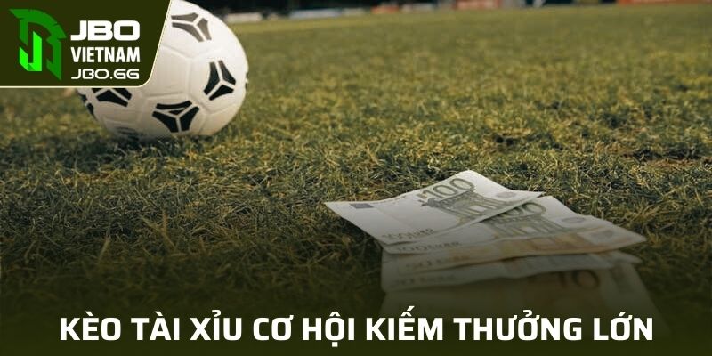 Kèo tài xỉu bóng đá cơ hội kiếm thưởng lớn cho hội viên