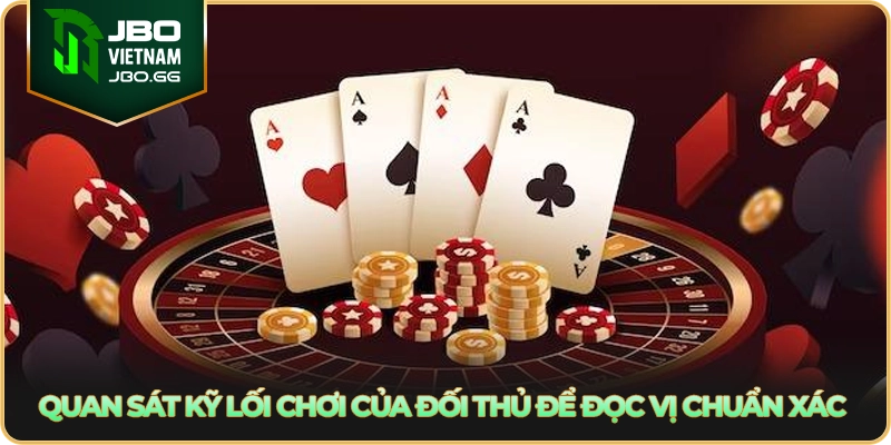 Quan sát kỹ lối chơi của đối thủ để đọc vị chuẩn xác
